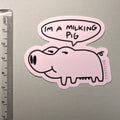Im a milking pig.